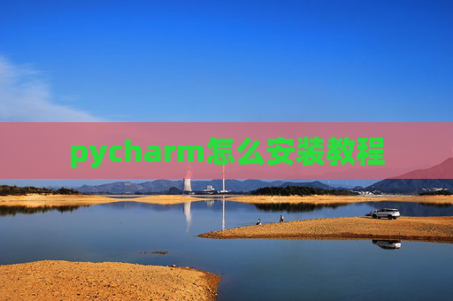 pycharm怎么安装教程 pycharm怎么安装教程